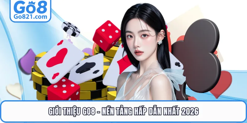 Giới thiệu GO8 - Nền tảng hấp dẫn nhất 2026
