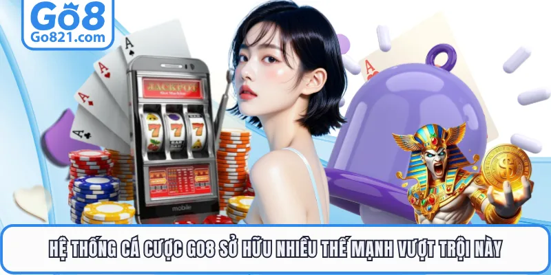 Hệ thống cá cược GO8 sở hữu nhiều thế mạnh vượt trội