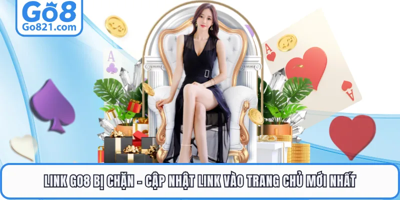 Link GO8 Bị Chặn - Cách Khắc Phục Truy Cập Hiệu Quả Nhất Hiện Nay