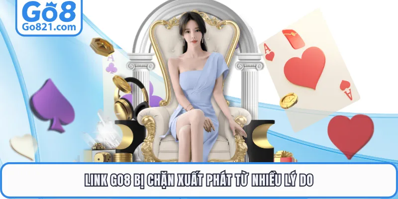 Link GO8 bị chặn xuất phát từ nhiều lý do
