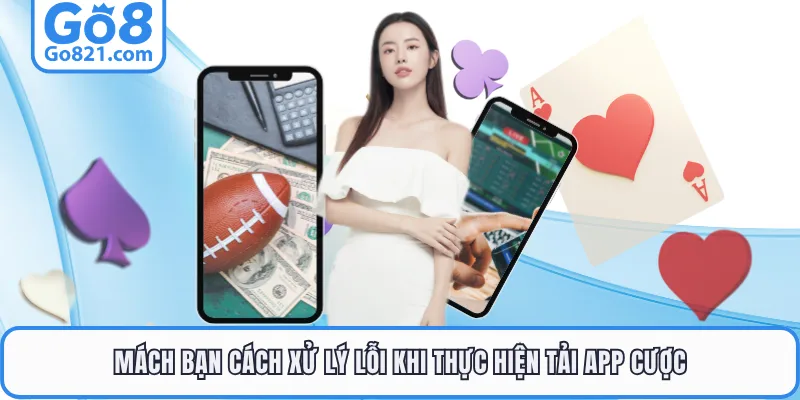 Mách bạn cách xử lý lỗi khi thực hiện tải app cược