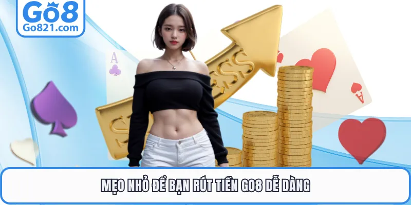 Mẹo nhỏ để bạn rút tiền GO8 dễ dàng
