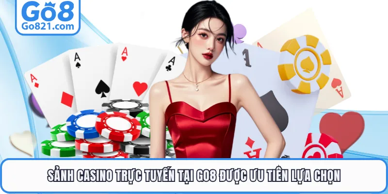Sảnh casino trực tuyến tại GO8 được ưu tiên lựa chọn