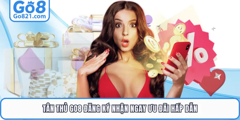 Tân thủ GO8 đăng ký nhận ngay ưu đãi hấp dẫn