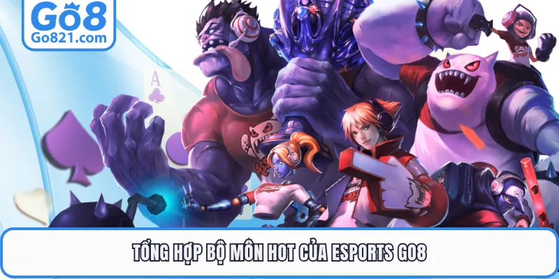 Tổng hợp bộ môn hot của esports GO8