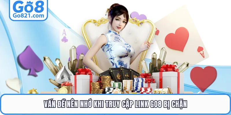 Vấn đề nên nhớ khi truy cập link GO8 bị chặn