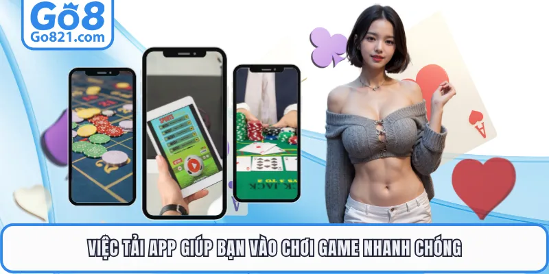 Việc tải app giúp bạn vào chơi game nhanh chóng